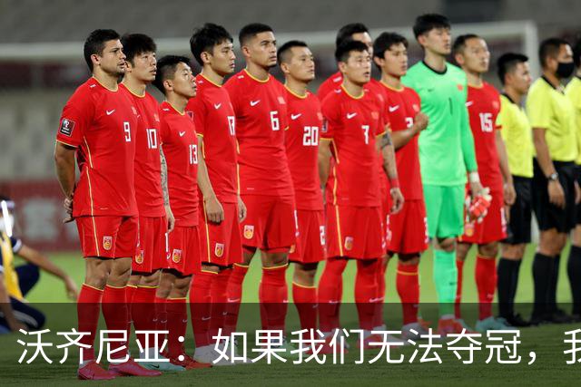 沃齐尼亚：如果我们无法夺冠，我会支持葡萄牙，我一直很欣赏C罗