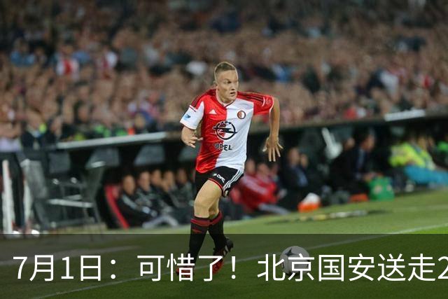 7月1日：可惜了！北京国安送走20岁国脚中卫，范双杰16轮0出场，曾被当作主力培养